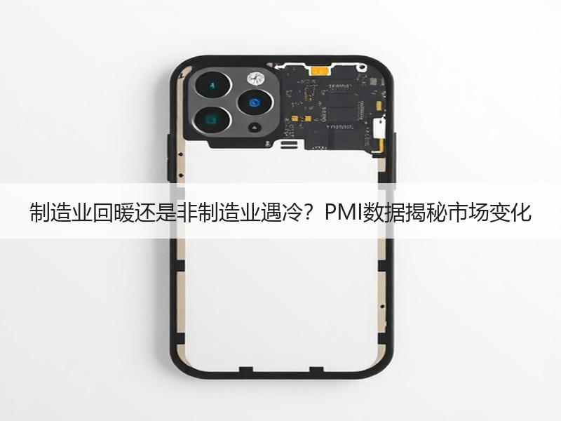 制造业回暖还是非制造业遇冷？PMI数据揭秘市场变化