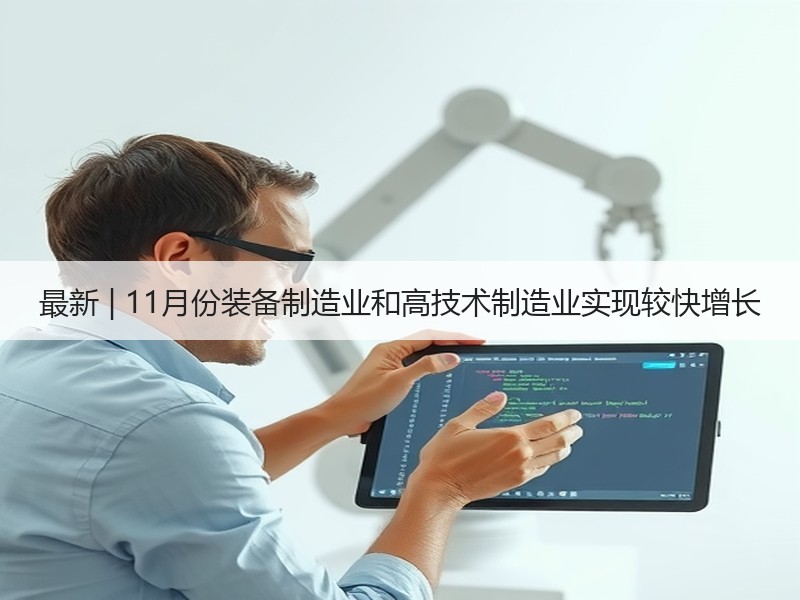 最新 | 11月份装备制造业和高技术制造业实现较快增长 最新 | 11月份装备制造业和高技术制造业实现较快增长