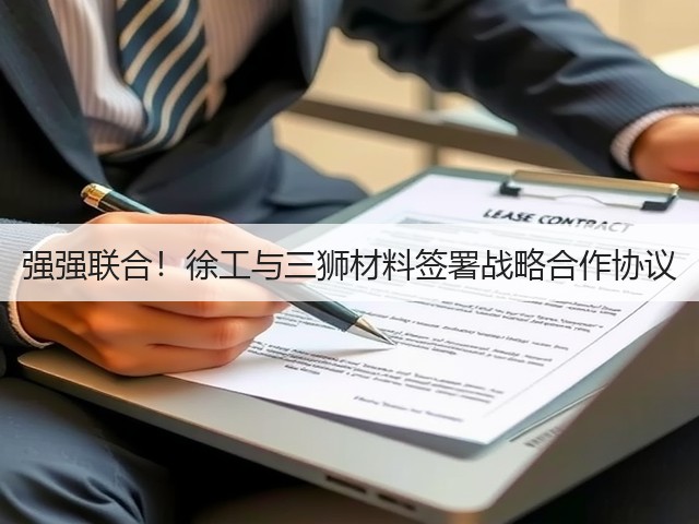 强强联合!徐工与三狮材料签署战略合作协议(图1) 强强联合!徐工与三狮材料签署战略合作协议(图1)
