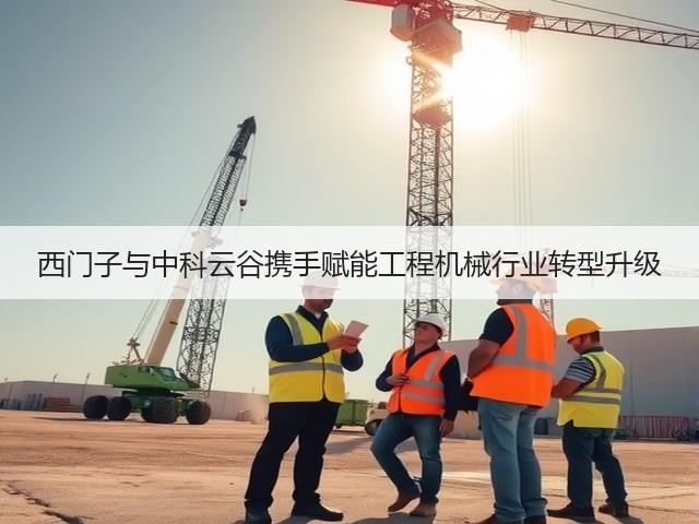 西门子与中科云谷携手赋能工程机械行业转型升级(图1)