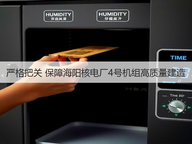 严格把关 保障海阳核电厂4号机组高质量建造(图3)