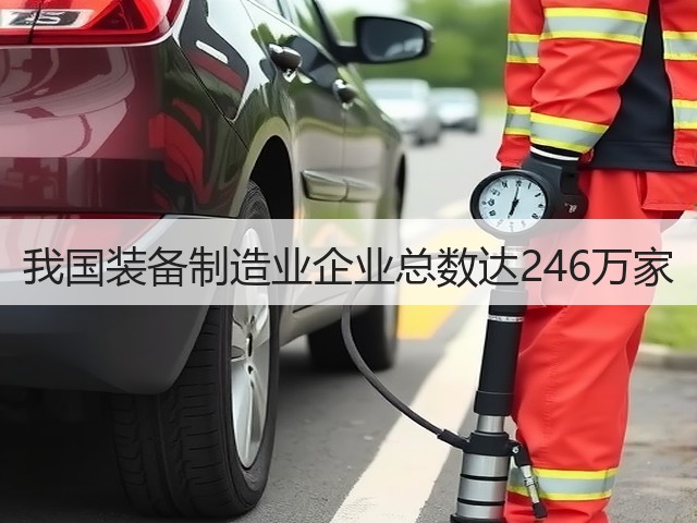 我国装备制造业企业总数达246万家(图2) 我国装备制造业企业总数达246万家(图2)