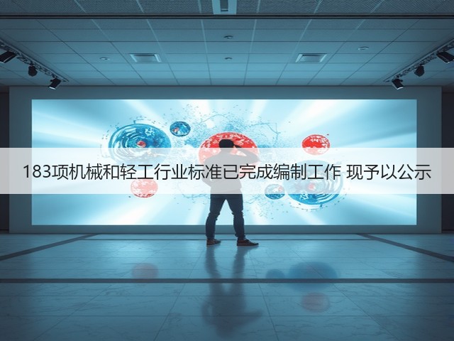 183项机械和轻工行业标准已完成编制工作 现予以公示(图1) 183项机械和轻工行业标准已完成编制工作 现予以公示(图1)