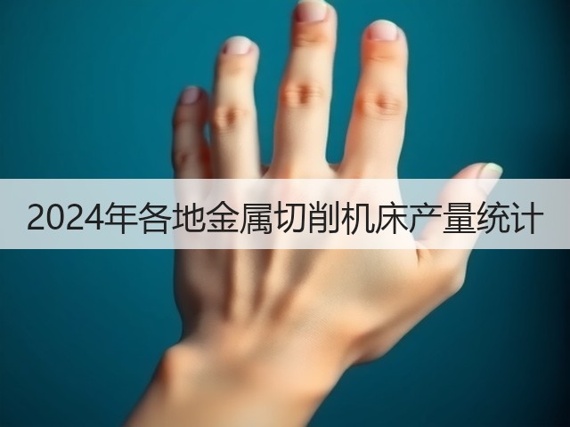 2024年各地金属切削机床产量统计(图2) 2024年各地金属切削机床产量统计(图2)