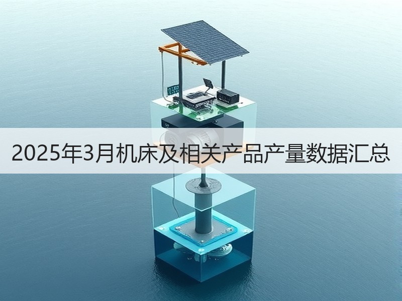 2025年3月机床及相关产品产量数据汇总 2025年3月机床及相关产品产量数据汇总