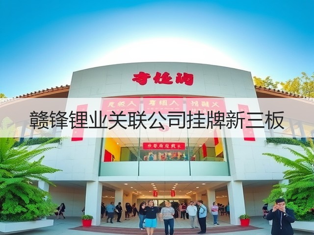 赣锋锂业关联公司挂牌新三板(图2) 赣锋锂业关联公司挂牌新三板(图2)