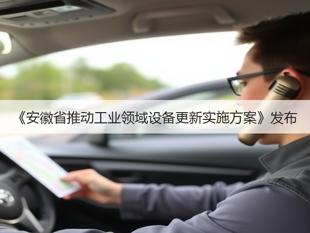 《安徽省推动工业领域设备更新实施方案》发布(图1) 《安徽省推动工业领域设备更新实施方案》发布(图1)