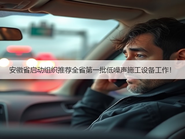 安徽省启动组织推荐全省第一批低噪声施工设备工作!(图3) 安徽省启动组织推荐全省第一批低噪声施工设备工作!(图3)