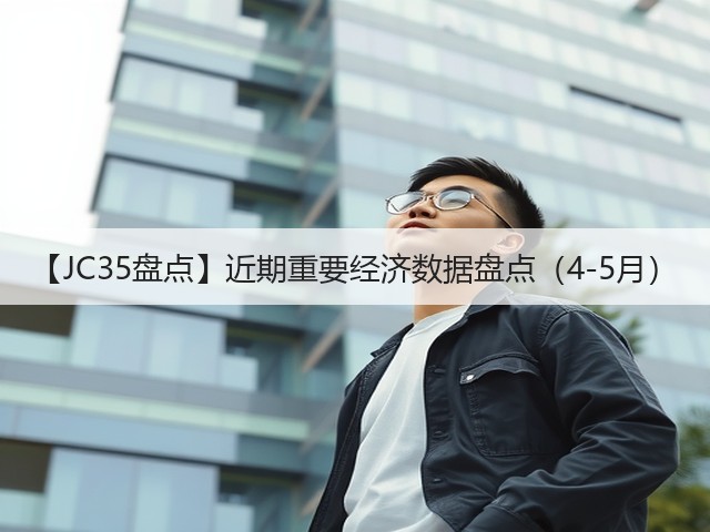 【JC35盘点】近期重要经济数据盘点(4-5月)(图2) 【JC35盘点】近期重要经济数据盘点(4-5月)(图2)