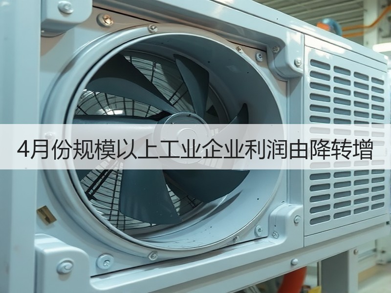 4月份规模以上工业企业利润由降转增 4月份规模以上工业企业利润由降转增
