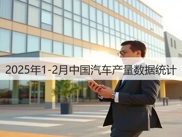 2025年1-2月中国汽车产量数据统计(图3)