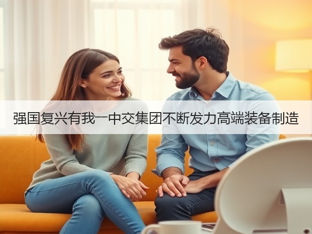 强国复兴有我――中交集团不断发力高端装备制造(图1)