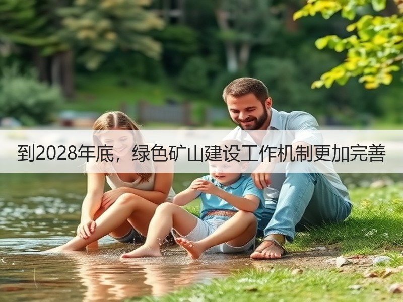 到2028年底，绿色矿山建设工作机制更加完善