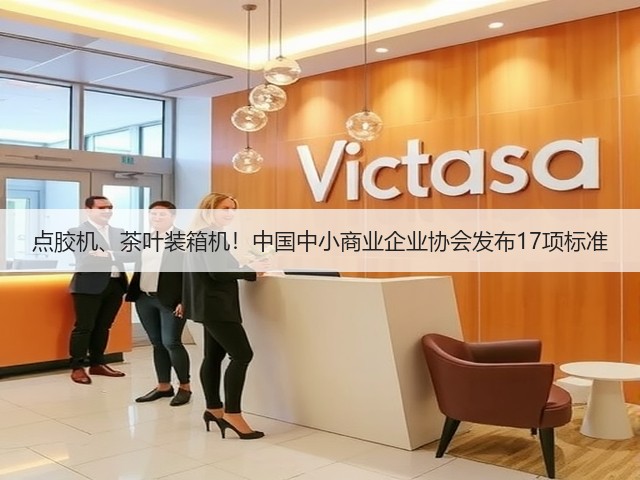 点胶机、茶叶装箱机！中国中小商业企业协会发布17项标准(图1)