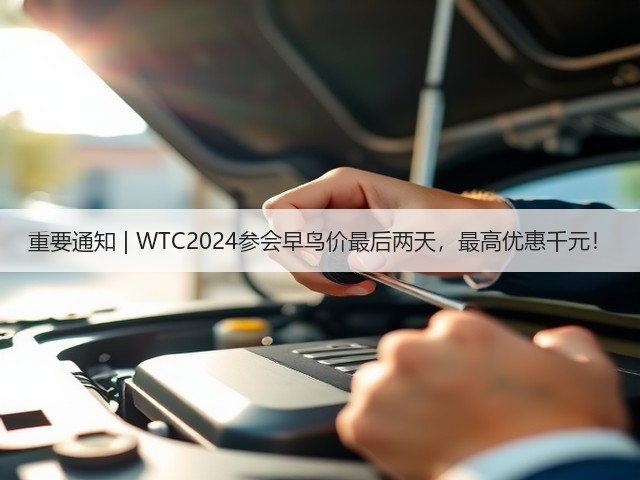 重要通知 | WTC2024参会早鸟价最后两天,最高优惠千元!(图1) 重要通知 | WTC2024参会早鸟价最后两天,最高优惠千元!(图1)