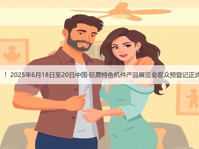 欢迎参观！！2025年6月18日至20日中国·巨鹿特色机件产品展览会观众预登记正式开启！！(图2)
