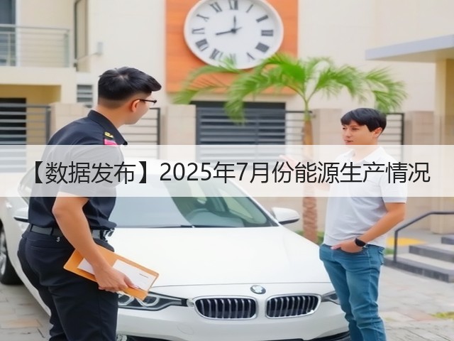 【数据发布】2025年7月份能源生产情况(图1) 【数据发布】2025年7月份能源生产情况(图1)