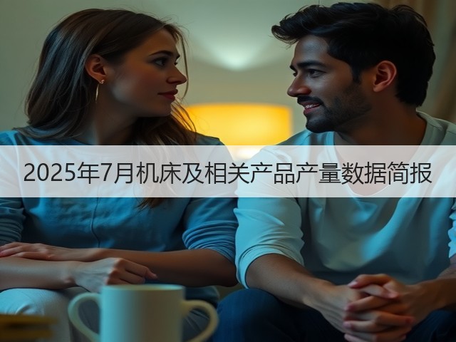 2025年7月机床及相关产品产量数据简报(图2)