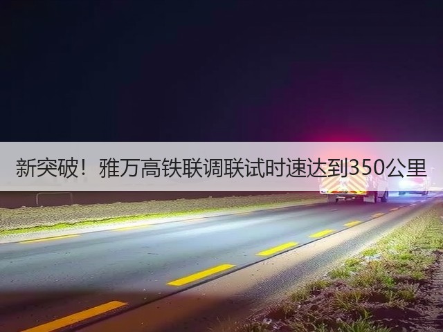 新突破！雅万高铁联调联试时速达到350公里(图3)